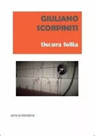 Oscura follia di Giuliano Scorpiniti