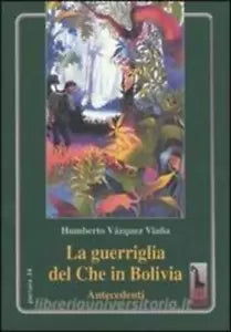 La guerriglia del Che in Bolivia. Antecedenti di Humberto Vazquez Viana, 2003,