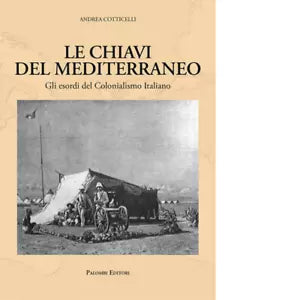 Le chiavi del Mediterraneo Gli esordi del colonialismo italiano di Cotticelli
