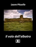 Il volo dell’albatro di Pituello Laura, 2014, Eee-edizioni Esordienti