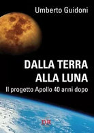 Dalla terra alla luna Il progetto Apollo 40 anni dopo di Umberto Guidoni