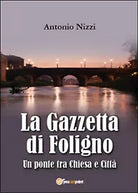 La Gazzetta di Foligno. Un ponte tra chiesa e citta di Antonio Nizzi, 2015