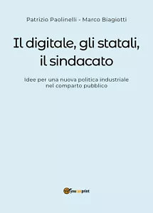 Il digitale, gli statali, il sindacato - Paolinelli, Biagiotti, 2018, Youcanpr