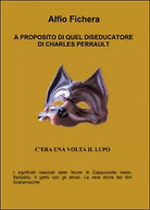 A proposito di quel diseducatore di Charles Perrault di Alfio Fichera, 2016