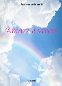 Amare e vivere di Francesco Morelli, 2020, Youcanprint