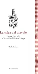 La salsa del diavolo Beppe Fenoglio e la cucina della sua Langa di Paolo Ferre