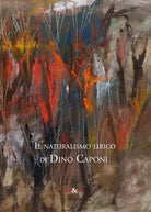 Naturalismo lirico di Dino Caponi Ediz illustrata a cura di C Toti