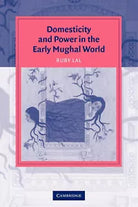 Domesticity and Power in the Early Mughal World