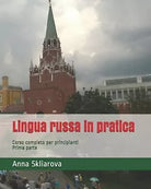 Lingua Russa in Pratica Corso Completo per Principianti Prima Parte di Anna Skl