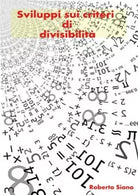 Sviluppi sui criteri di divisibilita di Roberto Siano, 2018, Youcanprint
