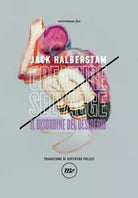 Creature selvagge Il disordine del desiderio di Jack Halberstam