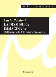 LA DISMISURA IMMAGINATA Hoffmann e la letteratura fantastica di Carlo Bordoni