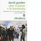 OLTRE IL POTERE E LA BUROCRAZIA di DAVID GRAEBER