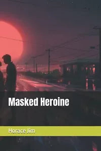 Masked Heroine di Horace Jim, 2021, Independently published