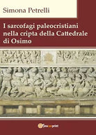 I sarcofagi paleocristiani nella cripta della Cattedrale di Osimo S. Petrelli