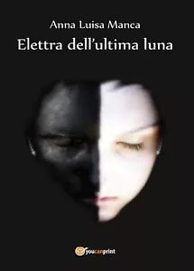 Elettra dell’ultima luna di Anna Luisa Manca, 2016, Youcanprint