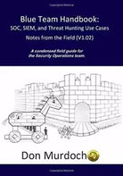 Blue Team Handbook: SOC, SIEM, and Threat Hunting V1. 02 A Condensed Guide for