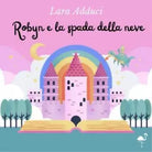 Robyn e la spada della neve di Lara Adduci