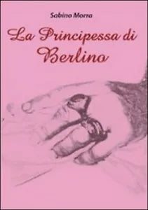 La principessa di Berlino di Sabino Morra, 2009, Libellula Edizioni