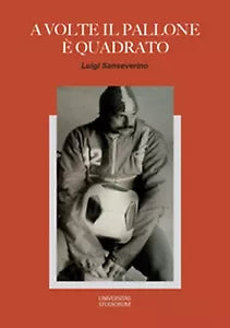 A volte il pallone e quadrato, Luigi Sanseverino, 2017, Universitas Studiorum