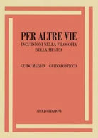 Per altre vie Incursioni nella filosofia della musica di Guido Mazzon