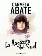 La ragazza del sud di Abate Carmela, Reale, 2019, Ali Ribelli Edizioni