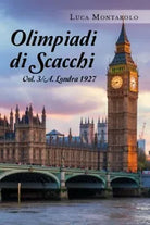 Olimpiadi di scacchi. Vol. 3 A. Londra 1927 di Luca Montarolo, 2019, Youcanpr