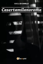 Casertamilanoroma di Mariella Di Camillo, 2018, Youcanprint