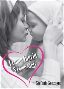 I come Ingrid, S come Stefy di Stefania Sonzogno, 2015, Youcanprint