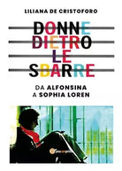 Donne dietro le sbarre. Da Alfonsina a Sophia Loren di Liliana De Cristoforo