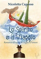 Lo Spirito e il Viaggio. Romanzo di mare, di sogni e d amore Youcanprint 2019