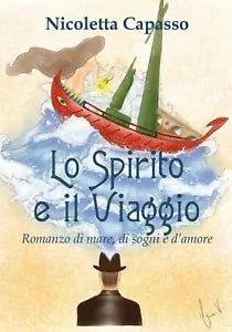 Lo Spirito e il Viaggio. Romanzo di mare, di sogni e d amore Youcanprint 2019