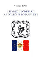I servizi segreti di Napoleone Bonaparte di Gabriele Zaffiri, 2020, Youcanprin