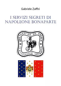 I servizi segreti di Napoleone Bonaparte di Gabriele Zaffiri, 2020, Youcanprin
