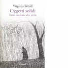 Oggetti solidi Tutti i racconti e altre prose di Virginia Woolf