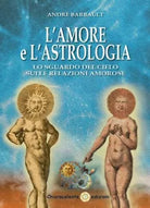 L amore e l astrologia Lo sguardo del cielo sulle relazioni amorose di Andr Ba