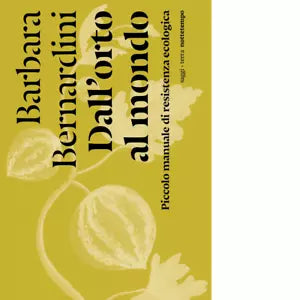 Dall orto al mondo Piccolo manuale di resistenza ecologica