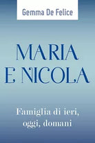 Maria e Nicola. Famiglia di ieri, oggi e domani di Gemma De Felice, 2018