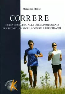 Correre. Guida completa alla corsa prolungata per tecnici, amatori, agonisti e p
