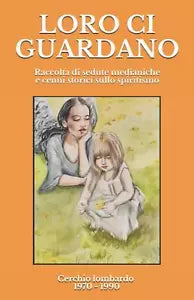 LORO CI GUARDANO: Raccolta di sedute medianiche e cenni storici sullo spiritismo