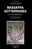 Massafra Sotterranea La Citta Nascosta di Cosimo Mottolese, 2017, Indipendentl