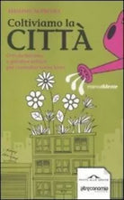 Coltiviamo la citt orti da balcone e giardini urbani per contadini senza terra