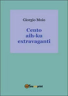 Cento aih-ku extravaganti di Giorgio Moio, 2016, Youcanprint