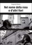 Nel nome della rosa e d’altri fiori di Augusto Scano, 2014, Youcanprint