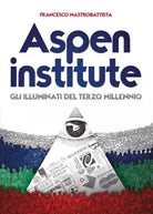 Aspen institute Gli Illuminati del Terzo Millennio di Francesco Mastrobattista
