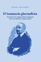 D’Annunzio giornalista. Tirocinio d’un apprendista stregone con tre articoli in