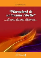 Vibrazioni di un anima ribelle di una donna diversa di Lucia Padovani