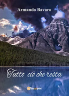 Tutto cio che resta di Armando Bavaro, 2017, Youcanprint