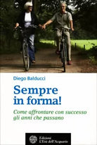 Sempre in forma! Come affrontare con successo gli anni che passano di Diego Bald