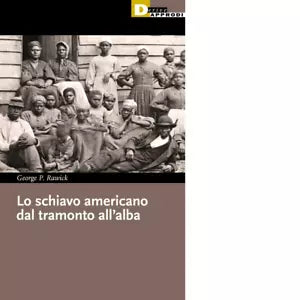 Lo schiavo americano dal tramonto all alba di George Rawick